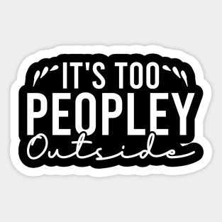 It's Too Peopley Outside Sticker